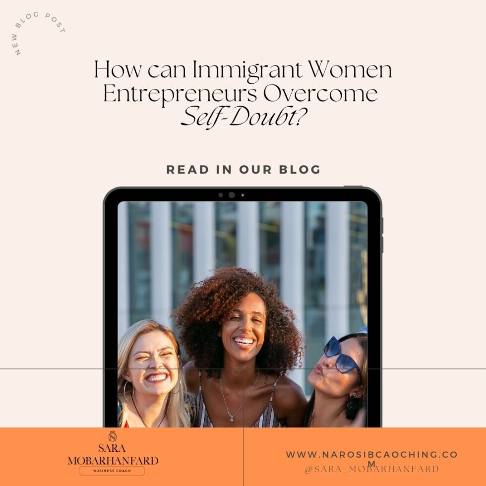 How can Immigrant Women Entrepreneurs Overcome Self-Doubt Blog by NAROSIBCoaching .Sara Mobarhanfard Business Coach